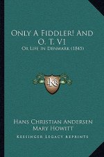Only A Fiddler! And O. T. V1: Or Life In Denmark (1845)