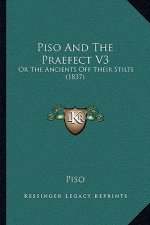 Piso And The Praefect V3: Or The Ancients Off Their Stilts (1837)