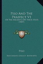Piso And The Praefect V1: Or The Ancients Off Their Stilts (1837)