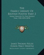 The Family Library Of British Poetry Part 2: From Chaucer To The Present Time, 1350-1878 (1878)