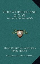 Only A Fiddler! And O. T. V3: Or Life In Denmark (1845)