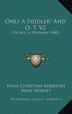 Only A Fiddler! And O. T. V2: Or Life In Denmark (1845)