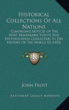 Historical Collections Of All Nations: Comprising Notices Of The Most Remarkable Events And Distinguished Characters In The History Of The World V2 (1