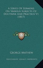 A Series Of Sermons On Various Subjects Of Doctrine And Practice V1 (1817)
