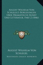 August Wilhelm Von Schlegel's Borlesungen Uber Dramatische Kunst Und Litteratur, Part 2 (1846)