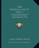 The Wireless Age V5 Part 2: An Illustrated Monthly Magazine Of Radio Communication (1918)
