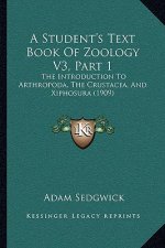 A Student's Text Book Of Zoology V3, Part 1: The Introduction To Arthropoda, The Crustacea, And Xiphosura (1909)