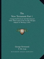 The New Testament Part 1: Arranged In Historical And Chronological Order, With Copious Notes On The Principal Subjects In Theology (1838)