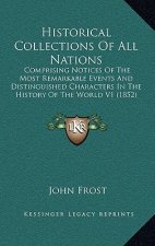 Historical Collections Of All Nations: Comprising Notices Of The Most Remarkable Events And Distinguished Characters In The History Of The World V1 (1