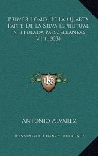 Primer Tomo De La Quarta Parte De La Silva Espiritual Intitulada Miscellaneas V1 (1603)