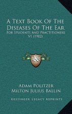 A Text Book Of The Diseases Of The Ear: For Students And Practitioners V1 (1902)