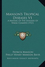 Manson's Tropical Diseases V1: A Manual Of The Diseases Of Warm Climates (1921)