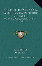 Aristotelis Opera Cum Averrois Commentariis V8, Part 1: Venetiis Apud Junctas, 1562-1574 (1562)