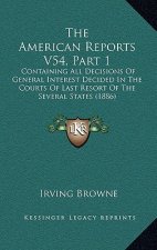 The American Reports V54, Part 1: Containing All Decisions Of General Interest Decided In The Courts Of Last Resort Of The Several States (1886)