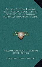 Ballads, Critical Reviews, Tales, Various Essays, Letters, Sketches, Etc. Of William Makepeace Thackeray V1 (1899)