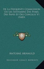 De La Frequente Communion Ou Les Sentimens Des Peres, Des Papes Et Des Conciles V1 (1683)