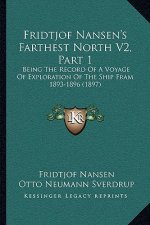 Fridtjof Nansen's Farthest North V2, Part 1: Being The Record Of A Voyage Of Exploration Of The Ship Fram 1893-1896 (1897)