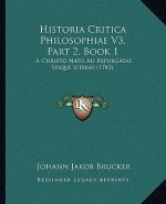 Historia Critica Philosophiae V3, Part 2, Book 1: A Christo Nato Ad Repurgatas Usque Literas (1743)
