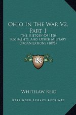 Ohio In The War V2, Part 1: The History Of Her Regiments, And Other Military Organizations (1898)