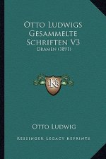 Otto Ludwigs Gesammelte Schriften V3: Dramen (1891)