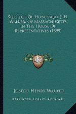 Speeches Of Honorable J. H. Walker, Of Massachusetts In The House Of Representatives (1899)