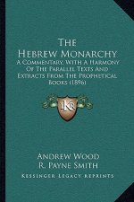 The Hebrew Monarchy: A Commentary, With A Harmony Of The Parallel Texts And Extracts From The Prophetical Books (1896)