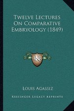 Twelve Lectures On Comparative Embryology (1849)
