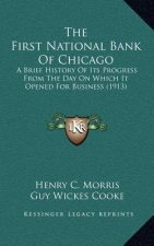 The First National Bank Of Chicago: A Brief History Of Its Progress From The Day On Which It Opened For Business (1913)
