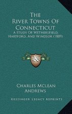 The River Towns Of Connecticut: A Study Of Wethersfield, Hartford, And Windsor (1889)