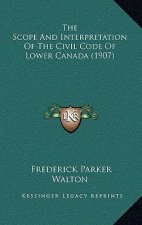The Scope And Interpretation Of The Civil Code Of Lower Canada (1907)