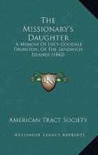 The Missionary's Daughter: A Memoir Of Lucy Goodale Thurston, Of The Sandwich Islands (1842)