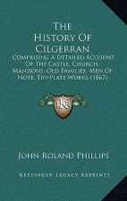 The History Of Cilgerran: Comprising A Detailed Account Of The Castle, Church, Mansions, Old Families, Men Of Note, Tin-Plate Works (1867)