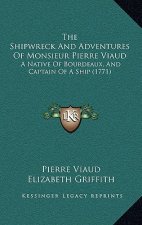 The Shipwreck And Adventures Of Monsieur Pierre Viaud: A Native Of Bourdeaux, And Captain Of A Ship (1771)