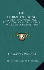 The Floral Offering: A Token Of Affection And Esteem, Comprising The Language And Poetry Of Flowers (1851)