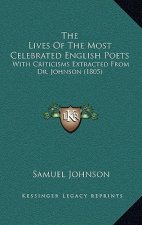 The Lives Of The Most Celebrated English Poets: With Criticisms Extracted From Dr. Johnson (1805)
