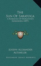 The Sun Of Saratoga: A Romance Of Burgoyne's Surrender (1897)