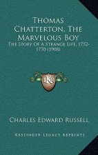Thomas Chatterton, The Marvelous Boy: The Story Of A Strange Life, 1752-1770 (1908)