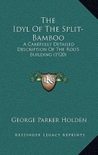 The Idyl Of The Split-Bamboo: A Carefully Detailed Description Of The Rod's Building (1920)