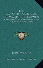 The Last Of The Corbes Or The Macmahons' Country: A Legend Connected With Irish History In 1641 (1835)