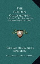 The Golden Grasshopper: A Story Of The Days Of Sir Thomas Gresham (1880)