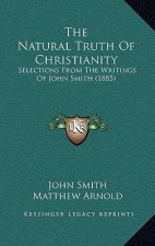 The Natural Truth Of Christianity: Selections From The Writings Of John Smith (1885)