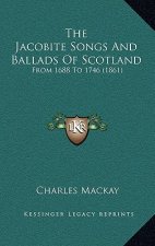 The Jacobite Songs And Ballads Of Scotland: From 1688 To 1746 (1861)