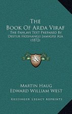 The Book Of Arda Viraf: The Pahlavi Text Prepared By Destur Hoshangji Jamaspji Asa (1872)