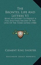 The Brontes, Life And Letters V1: Being An Attempt To Present A Full And Final Record Of The Lives Of The Three Sisters (1908)