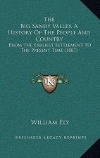 The Big Sandy Valley, A History Of The People And Country: From The Earliest Settlement To The Present Time (1887)