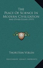 The Place Of Science In Modern Civilization: And Other Essays (1919)