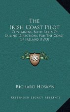 The Irish Coast Pilot: Containing Both Parts Of Sailing Directions For The Coast Of Ireland (1893)