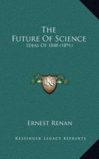 The Future Of Science: Ideas Of 1848 (1891)