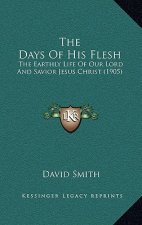The Days Of His Flesh: The Earthly Life Of Our Lord And Savior Jesus Christ (1905)