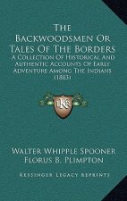 The Backwoodsmen Or Tales Of The Borders: A Collection Of Historical And Authentic Accounts Of Early Adventure Among The Indians (1883)